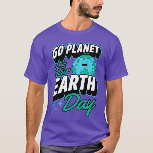 Earth Day 0 Go planet Its your Earth Day T-Shirt