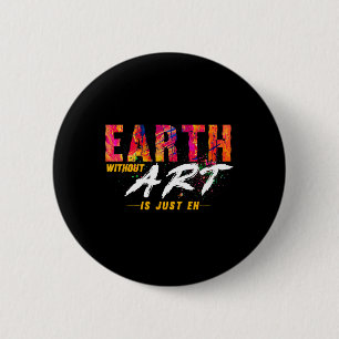Earth Day April 22 Anniversary Earth Without Art I 6 Cm Round Badge