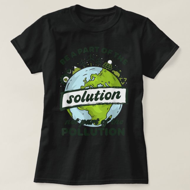 Earth Day Be Part of The Solution Not Pollution En T-Shirt (Design Front)