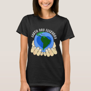 Earth Day Everyday _ Environment _ Planet Earth T-Shirt