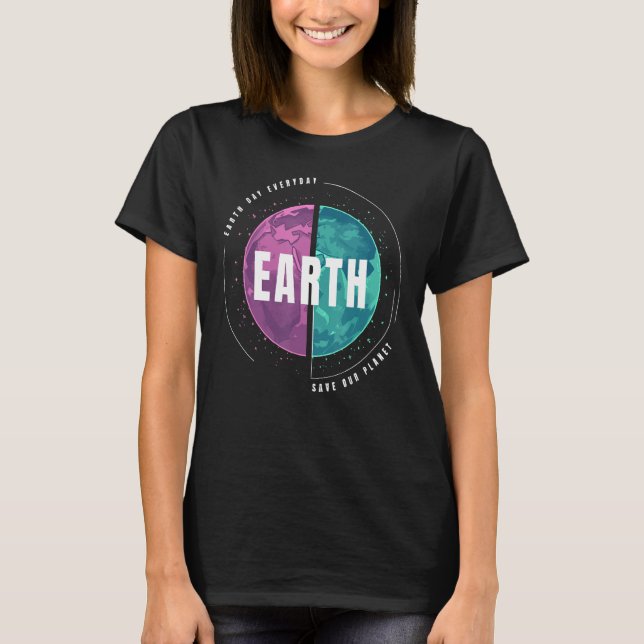 Earth Day Everyday Save Our Planet Environmental D T-Shirt (Front)
