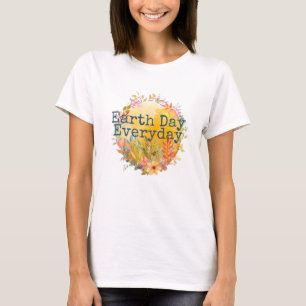 Earth Day Everyday  T-Shirt