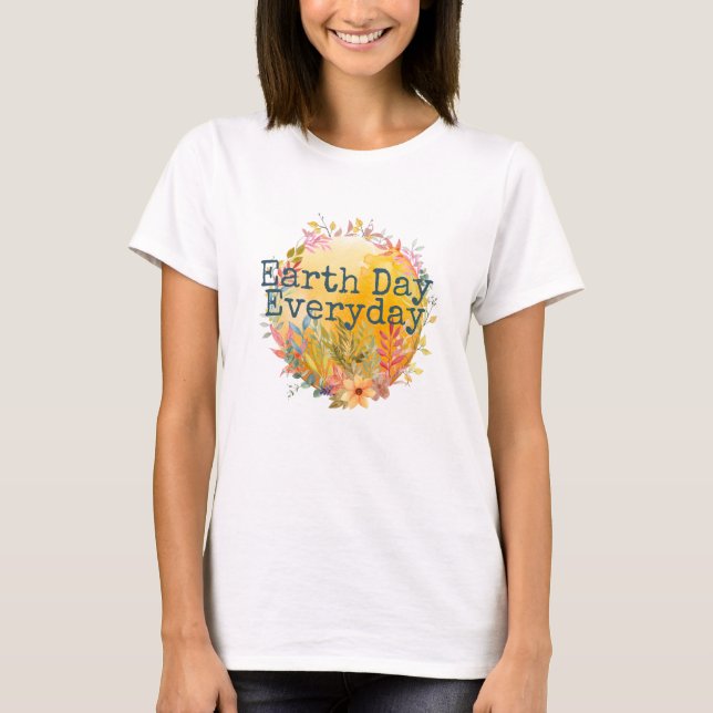 Earth Day Everyday  T-Shirt (Front)