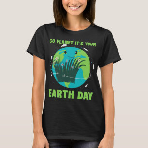Earth Day: Go Planet It's Your Earth Day T-Shirt