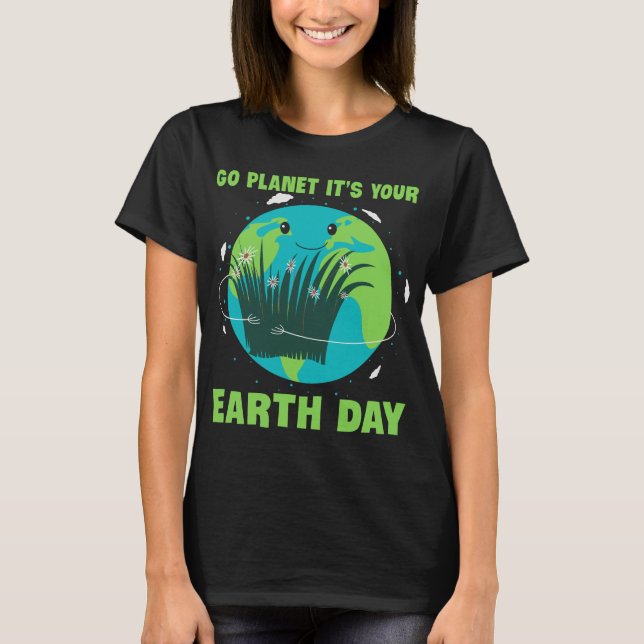 Earth Day: Go Planet It's Your Earth Day T-Shirt (Front)