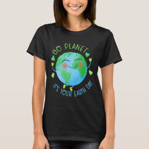 Earth Day Go Planet It's Your Earth Day T-Shirt
