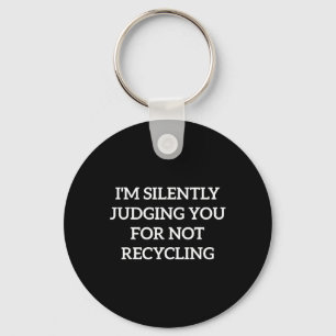 Earth Day I'm Silently Judging You For Not Recycli Key Ring