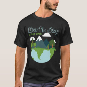 Earth Day Is 365 Days 1  T-Shirt