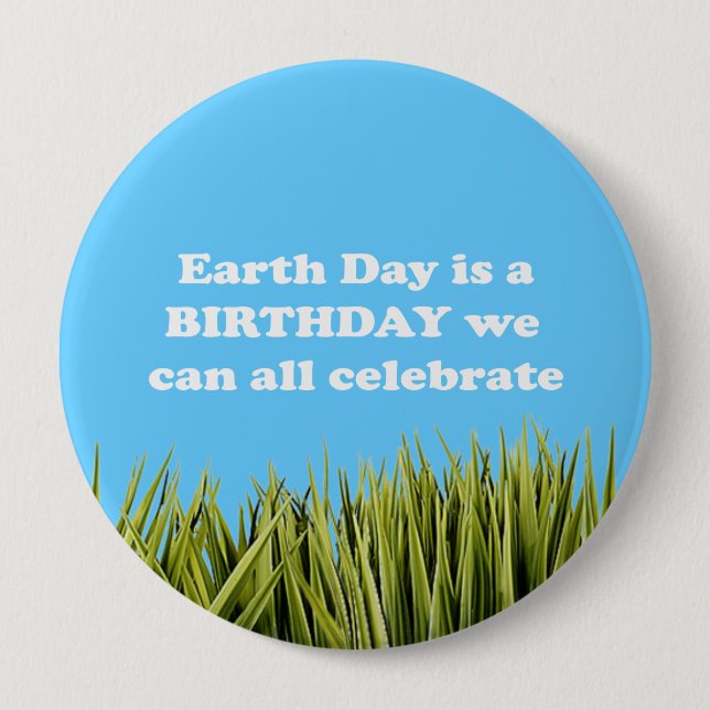 EARTH DAY IS A BIRTHDAY WE CAN ALL CELEBRATE 10 CM ROUND BADGE (Front)