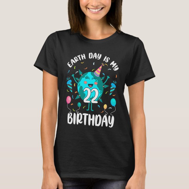Earth Day Is My 22nd Birthday Born in April Birthd T-Shirt (Front)