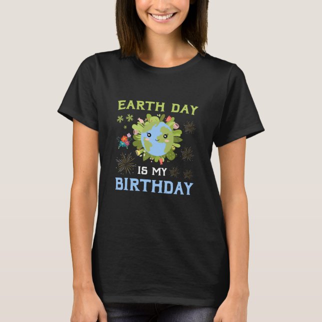 Earth Day Is My Birthday Anniversary International T-Shirt (Front)