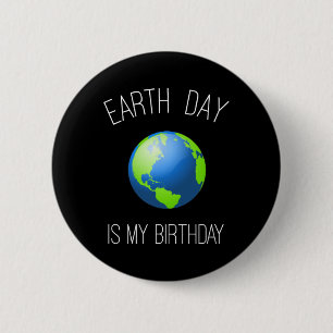 Earth Day Is My Birthday - April 22 6 Cm Round Badge