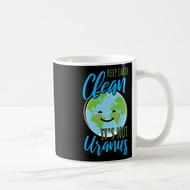 Earth Day Keep Earth Clean It's Not Uranus  Coffee Mug (Right)