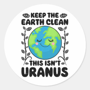 Earth Day Keep The Earth Clean This Isn't Uranus F Classic Round Sticker