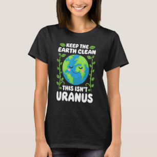 Earth Day Keep The Earth Clean This Isn't Uranus T-Shirt