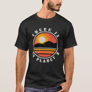 Earth Day No Planet B Quote Mountain Sun Nature Cl T-Shirt