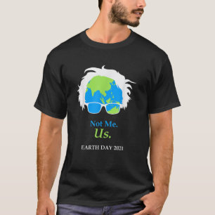 Earth Day Not Me Us Bernie Sander Save the Environ T-Shirt