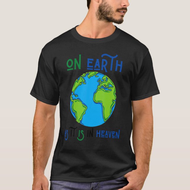 Earth Day On Earth As It Is In Heaven God Planet L T-Shirt (Front)