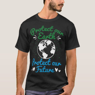 Earth Day Protect Our Earth Protect Our Future 1  T-Shirt