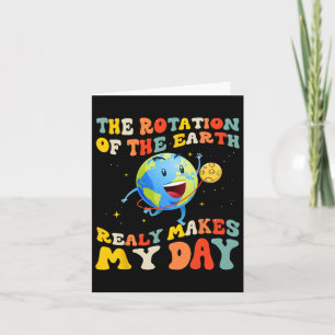 Earth Day Rotation Of The Earth Makes My Day Earth Card