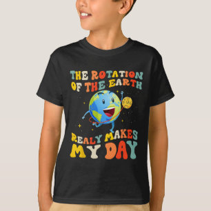 Earth Day Rotation Of The Earth Makes My Day Earth T-Shirt