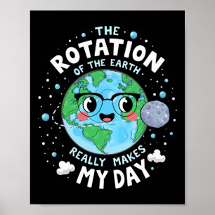 Earth Day Rotation Of The Earth Makes My Day Scien Poster