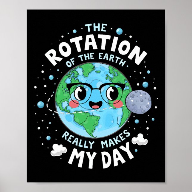 Earth Day Rotation Of The Earth Makes My Day Scien Poster (Front)