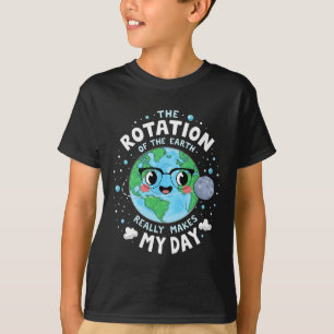 Earth Day Rotation Of The Earth Makes My Day Scien T-Shirt