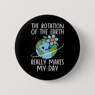 Earth Day Rotation Of The Earth Really Makes My Da 6 Cm Round Badge