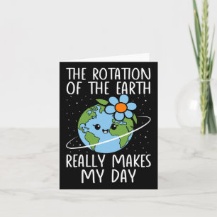 Earth Day Rotation Of The Earth Really Makes My Da Card