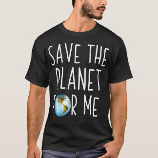 Earth Day Save The Planet For Me Climate T-Shirt