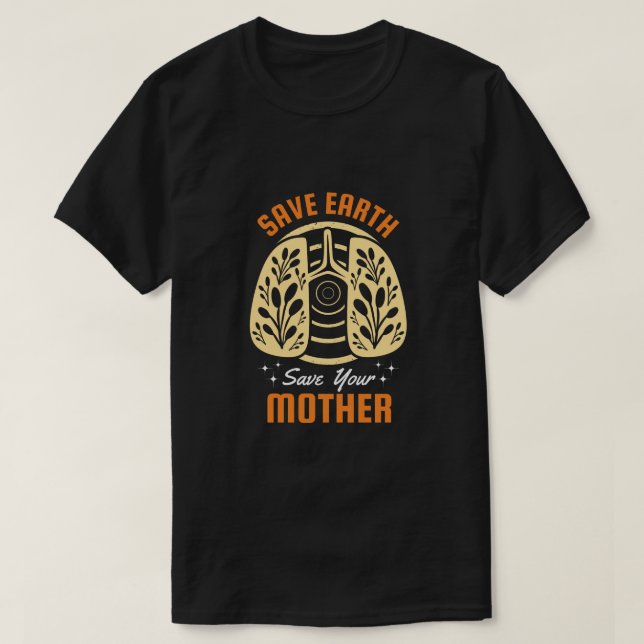 Earth Day Slogan Save Earth Save Your Mother T-Shirt (Design Front)