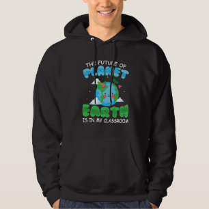 Earth Day  The Future Of Planet Earth Is In My Cla Hoodie