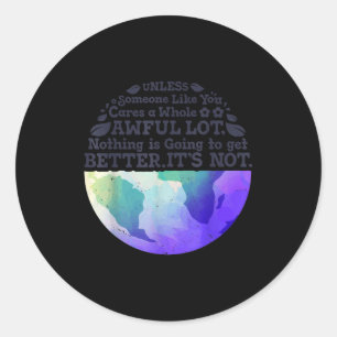 Earth Day Unless Someone Like You Cares A Whole Aw Classic Round Sticker
