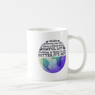 Earth Day Unless Someone Like You Cares A Whole Aw Coffee Mug