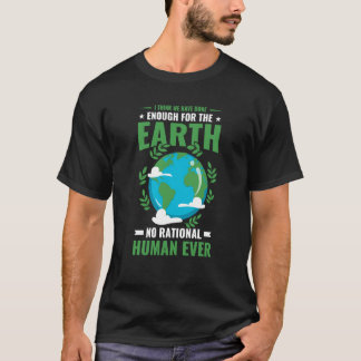 Earth Day We Have Done Enough For The Earth No One T-Shirt