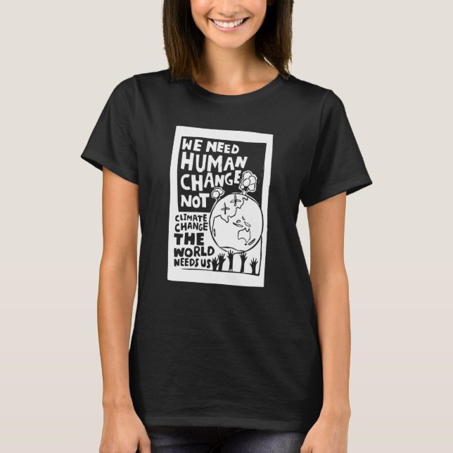 Earth Day we need human change not climate change  T-Shirt (Front)