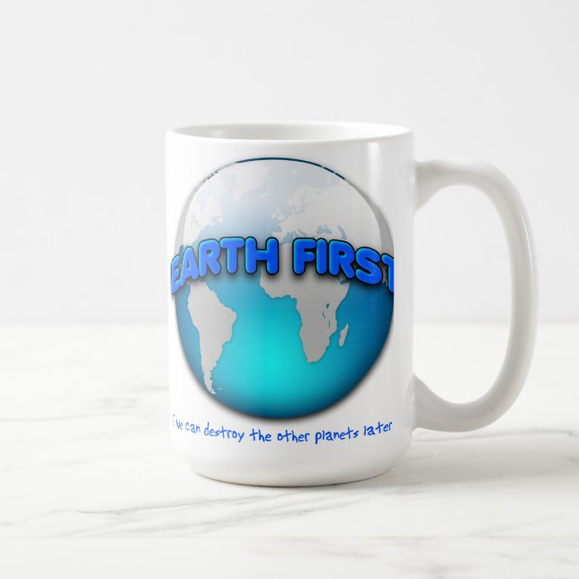 Earth First Funny Mug -- looks warped in the pic,  (Right)