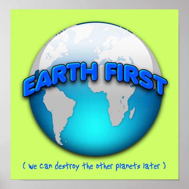 Earth First We Can Destroy The Other Planets Later Poster (Front)