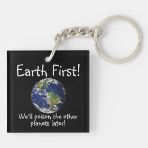 Earth First! We'll poison the other planets later! Key Ring