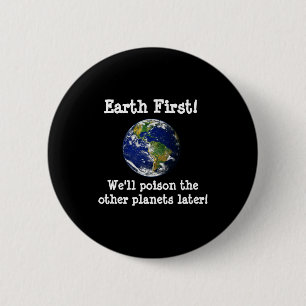 Earth First Well Poison The Other Planets Later T 6 Cm Round Badge