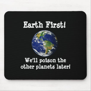 Earth First Well Poison The Other Planets Later T Mouse Mat