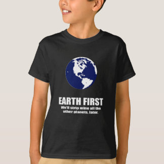 EARTH FIRST - WE'LL STRIP MINE THE OTHER PLANETS L T-Shirt