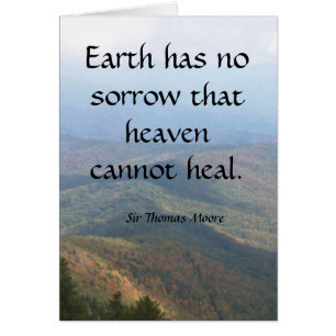 Earth has  no sorrow that heaven cannot heal.