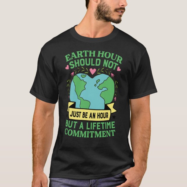Earth Hour Should Not Just Be An Hour But A Lifeti T-Shirt (Front)