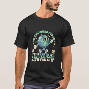 Earth Is A Better Place With You In It T-Shirt