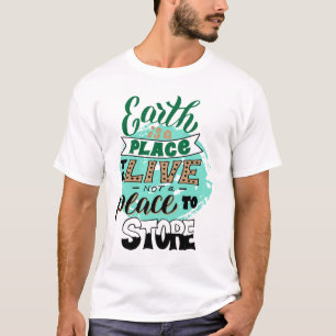 Earth Is A Place To Live Not To Store T-Shirt