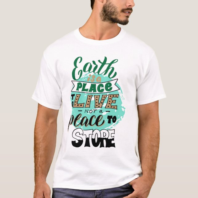 Earth Is A Place To Live Not To Store T-Shirt (Front)