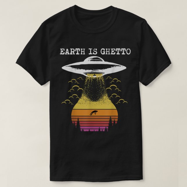 Earth Is Ghetto Funny Alien UFO Design T-Shirt (Design Front)