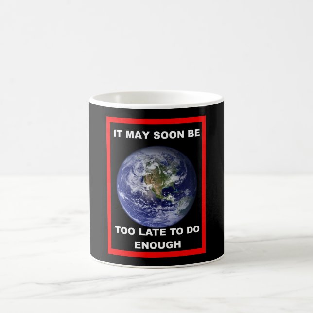 Earth IT MAY SOON BE TOO LATE Coffee Mug (Center)